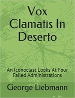 Vox Clamatis In Deserto: An Iconoclast Looks At Four Failed Administrations