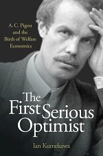 The First Serious Optimist: A.C. Pigou and the Birth of Welfare Economics